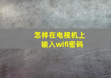 怎样在电视机上输入wifi密码