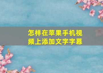 怎样在苹果手机视频上添加文字字幕