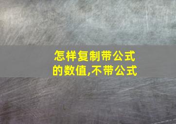 怎样复制带公式的数值,不带公式