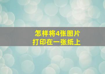 怎样将4张图片打印在一张纸上