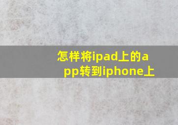 怎样将ipad上的app转到iphone上