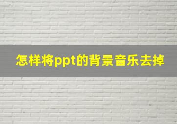 怎样将ppt的背景音乐去掉