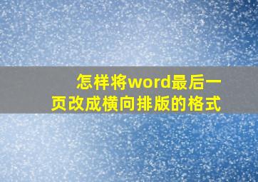 怎样将word最后一页改成横向排版的格式