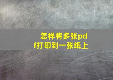 怎样将多张pdf打印到一张纸上