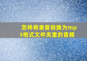 怎样将录音转换为mp3格式文件夹里的音频