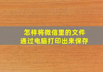 怎样将微信里的文件通过电脑打印出来保存