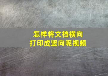 怎样将文档横向打印成竖向呢视频