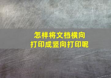 怎样将文档横向打印成竖向打印呢