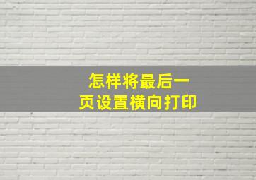 怎样将最后一页设置横向打印