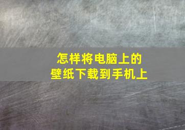 怎样将电脑上的壁纸下载到手机上