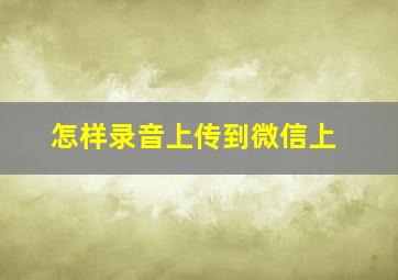 怎样录音上传到微信上