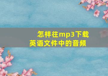 怎样往mp3下载英语文件中的音频