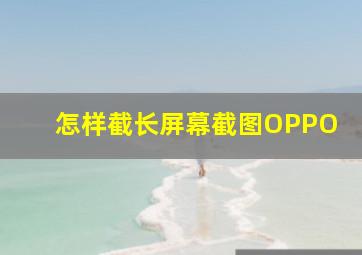 怎样截长屏幕截图OPPO