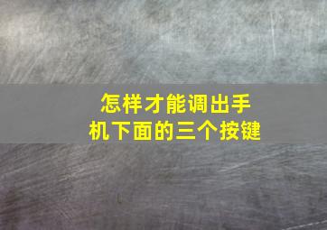 怎样才能调出手机下面的三个按键