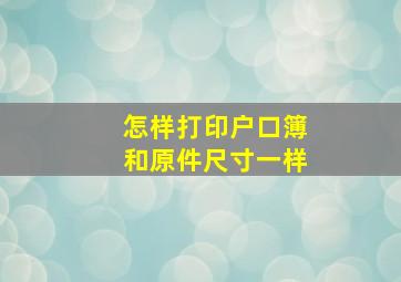 怎样打印户口簿和原件尺寸一样