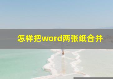 怎样把word两张纸合并