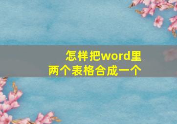 怎样把word里两个表格合成一个