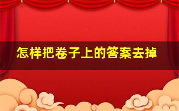 怎样把卷子上的答案去掉