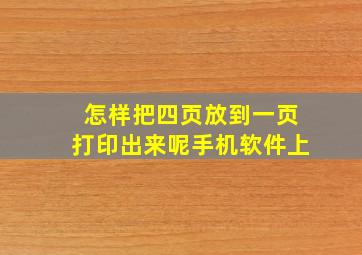 怎样把四页放到一页打印出来呢手机软件上