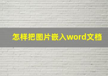 怎样把图片嵌入word文档