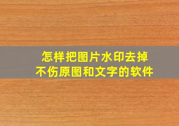 怎样把图片水印去掉不伤原图和文字的软件