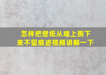 怎样把壁纸从墙上撕下来不留痕迹视频讲解一下