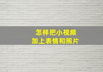 怎样把小视频加上表情和照片