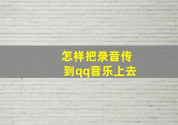 怎样把录音传到qq音乐上去