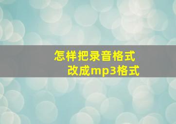 怎样把录音格式改成mp3格式