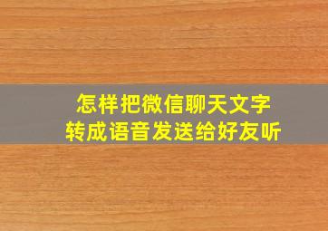 怎样把微信聊天文字转成语音发送给好友听