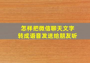 怎样把微信聊天文字转成语音发送给朋友听