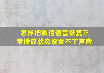 怎样把微信语音恢复正常播放状态设置不了声音