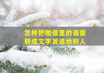 怎样把微信里的语音转成文字发送给别人