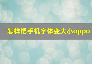 怎样把手机字体变大小oppo