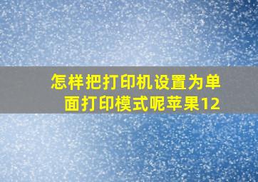 怎样把打印机设置为单面打印模式呢苹果12