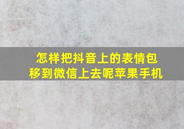 怎样把抖音上的表情包移到微信上去呢苹果手机