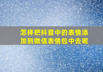 怎样把抖音中的表情添加到微信表情包中去呢