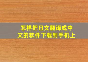 怎样把日文翻译成中文的软件下载到手机上