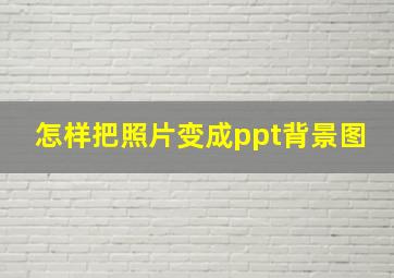 怎样把照片变成ppt背景图