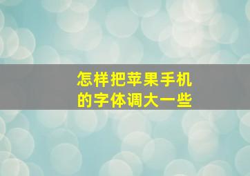 怎样把苹果手机的字体调大一些