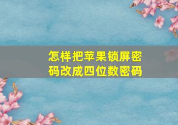 怎样把苹果锁屏密码改成四位数密码