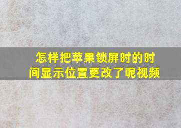 怎样把苹果锁屏时的时间显示位置更改了呢视频