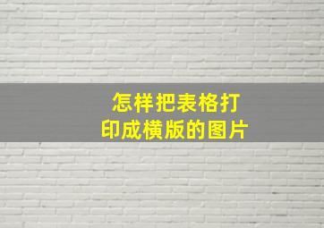 怎样把表格打印成横版的图片