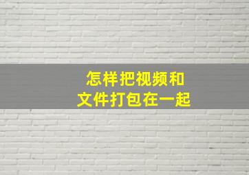 怎样把视频和文件打包在一起