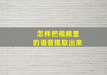 怎样把视频里的语音提取出来