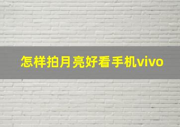 怎样拍月亮好看手机vivo