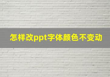 怎样改ppt字体颜色不变动