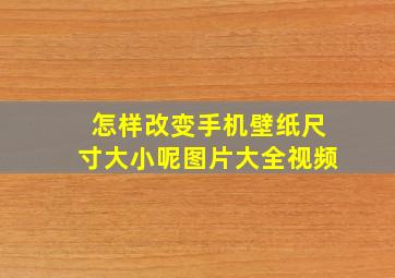 怎样改变手机壁纸尺寸大小呢图片大全视频