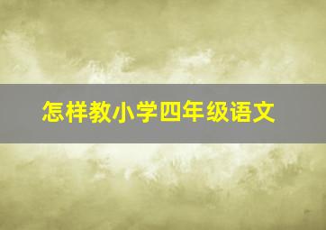 怎样教小学四年级语文