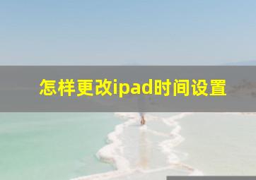 怎样更改ipad时间设置